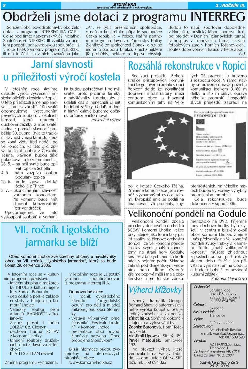 Samotný program INTERREG III má tři části, ta z nich, označená jako Jarní slavnosti u příležitosti výročí kostela V letošním roce se v kulturním programu představí: - taneční skupina a mažoretky