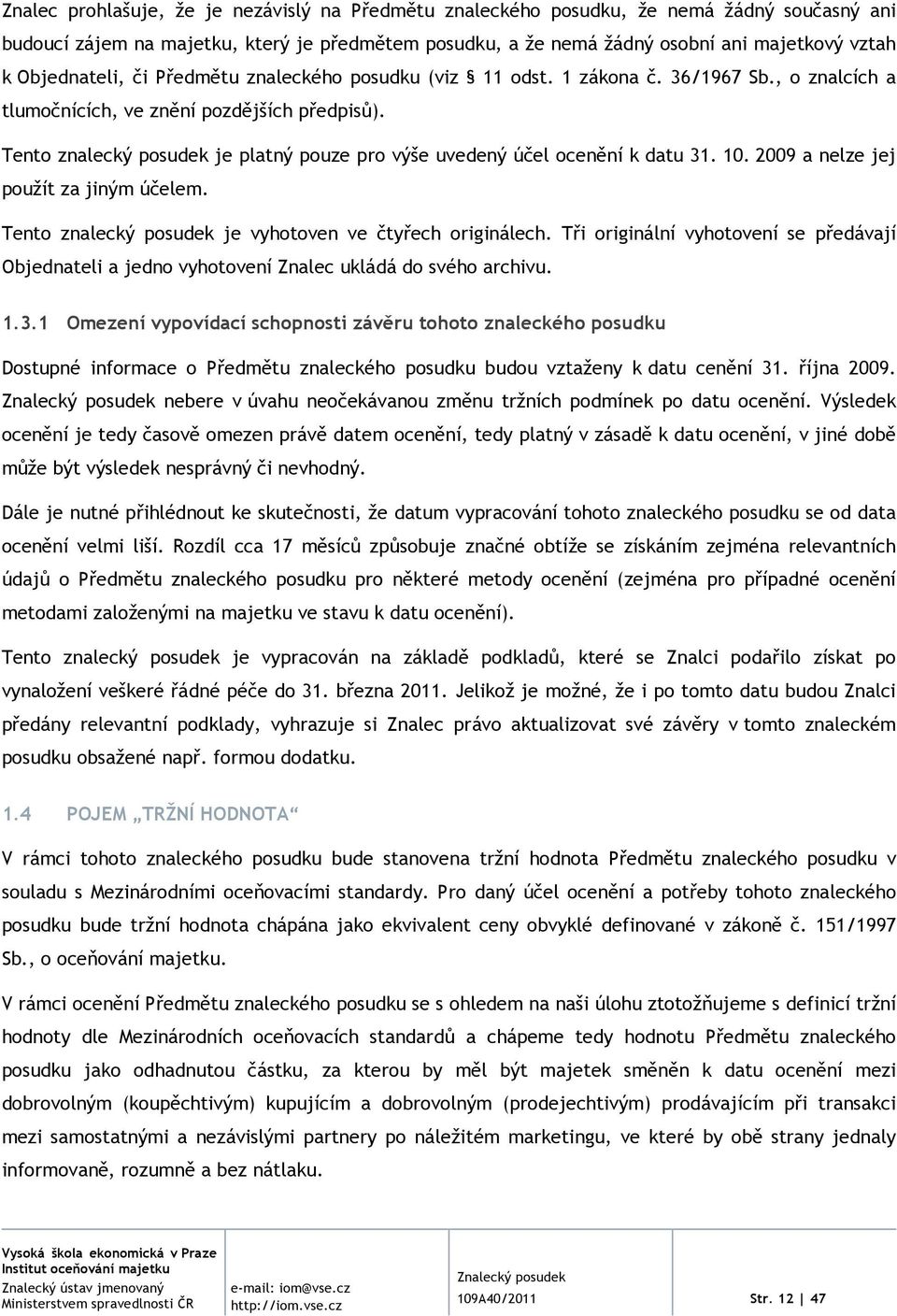 Tento znalecký posudek je platný pouze pro výše uvedený účel ocenění k datu 31. 10. 2009 a nelze jej použít za jiným účelem. Tento znalecký posudek je vyhotoven ve čtyřech originálech.