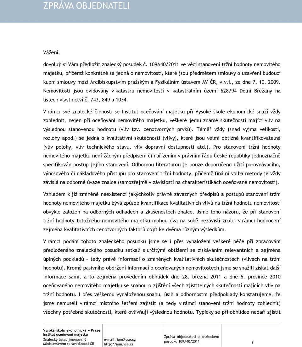 Fyzikálním ústavem AV ČR, v.v.i., ze dne 7. 10. 2009. Nemovitosti jsou evidovány v katastru nemovitostí v katastrálním území 628794 Dolní Břežany na listech vlastnictví č. 743, 849 a 1034.