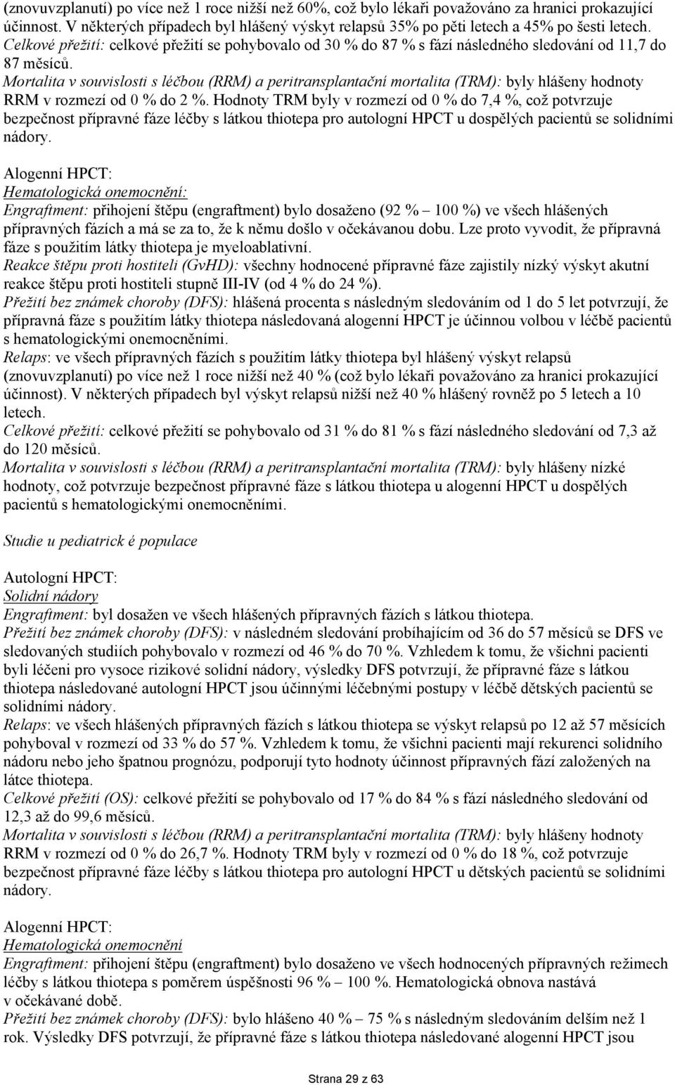 Celkové přežití: celkové přežití se pohybovalo od 30 % do 87 % s fází následného sledování od 11,7 do 87 měsíců.