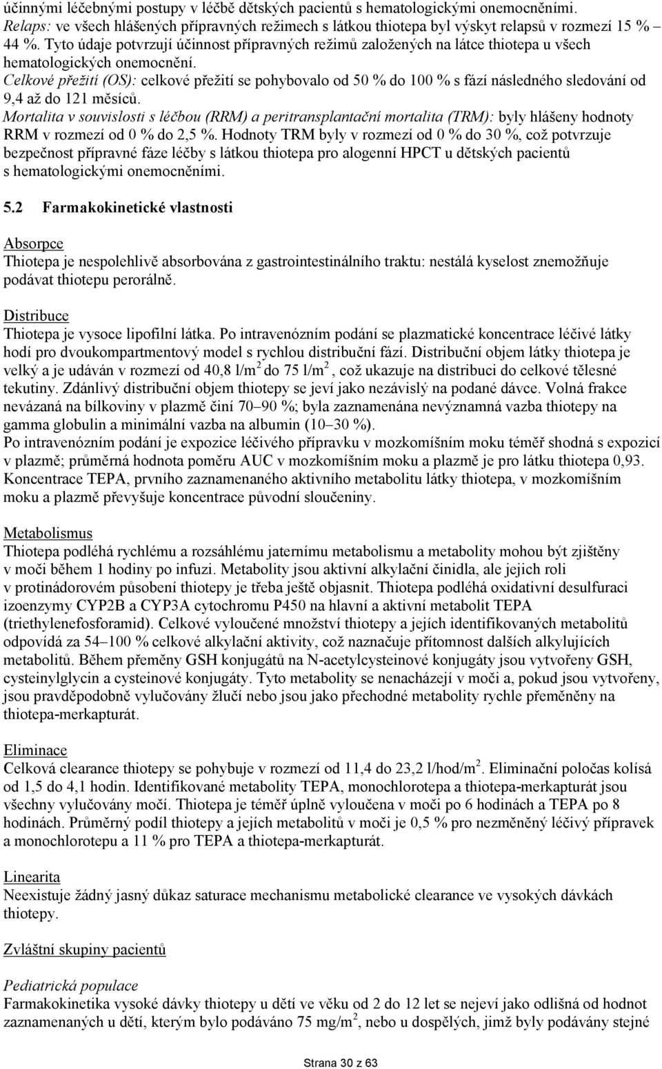 Celkové přežití (OS): celkové přežití se pohybovalo od 50 % do 100 % s fází následného sledování od 9,4 až do 121 měsíců.