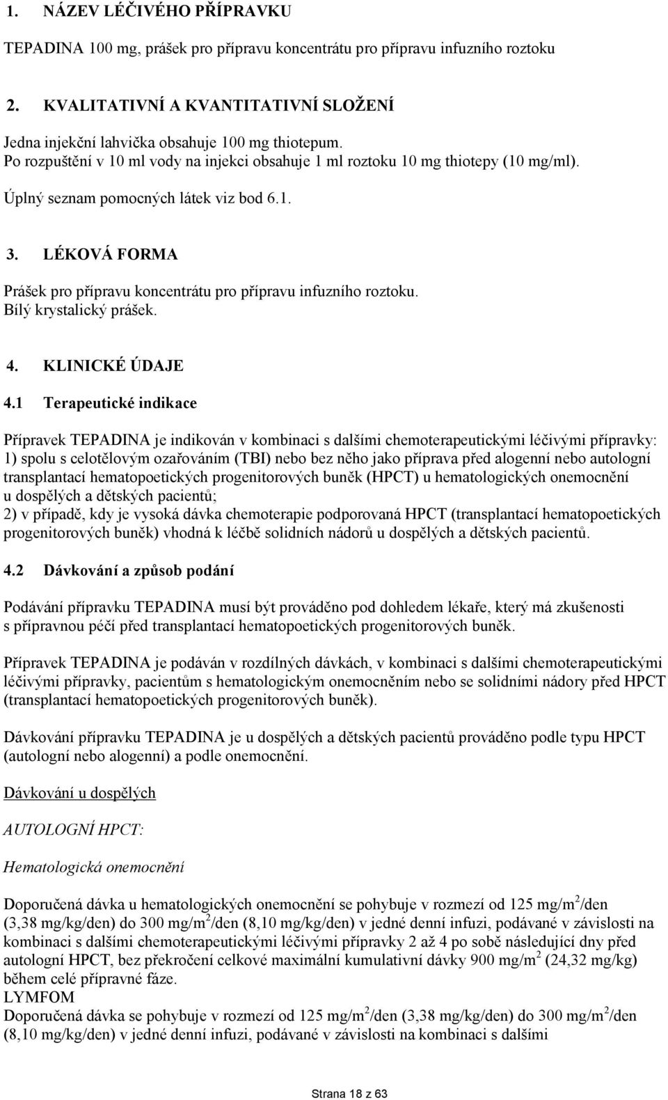 LÉKOVÁ FORMA Prášek pro přípravu koncentrátu pro přípravu infuzního roztoku. Bílý krystalický prášek. 4. KLINICKÉ ÚDAJE 4.