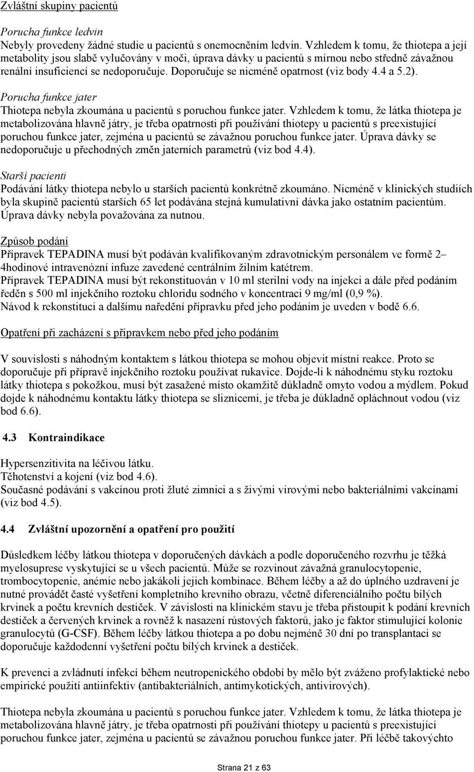 Doporučuje se nicméně opatrnost (viz body 4.4 a 5.2). Porucha funkce jater Thiotepa nebyla zkoumána u pacientů s poruchou funkce jater.