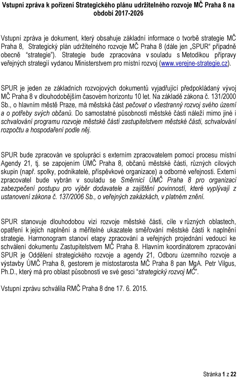 cz). SPUR je jeden ze základních rozvojových dokumentů vyjadřující předpokládaný vývoj MČ Praha 8 v dlouhodobějším časovém horizontu 10 let. Na základě zákona č. 131/2000 Sb.