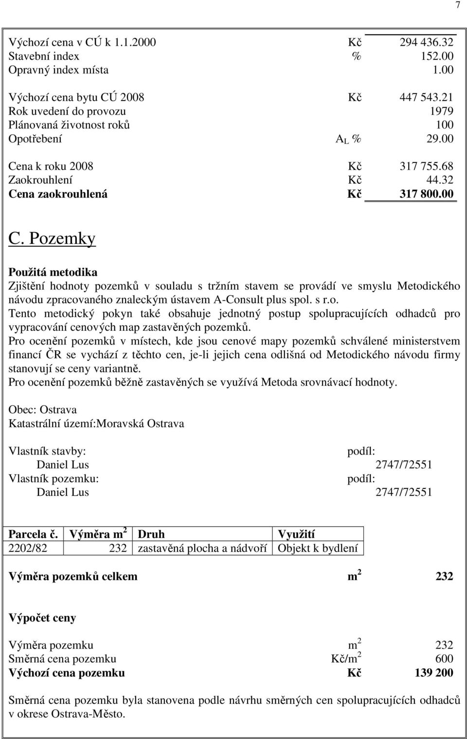 na k roku 2008 Kč 317 755.68 Zaokrouhlení Kč 44.32 Cena zaokrouhlená Kč 317 800.00 C.