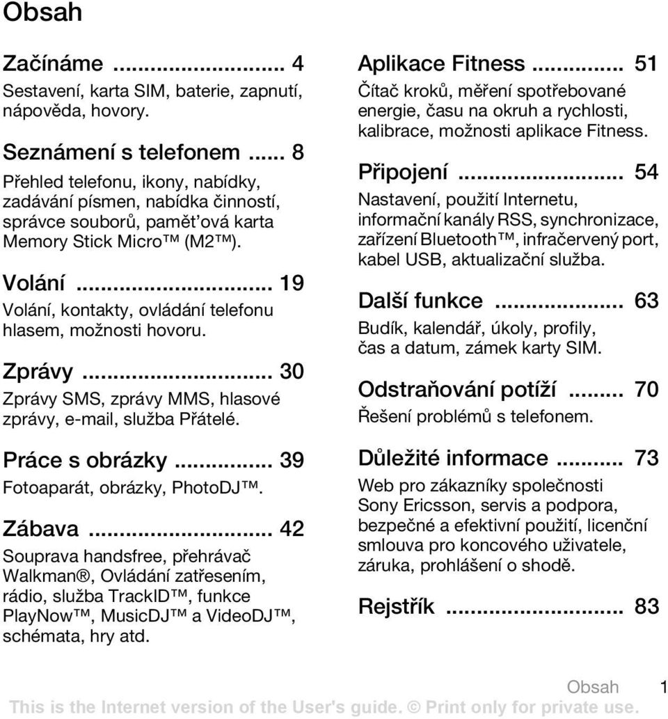 .. 19 Volání, kontakty, ovládání telefonu hlasem, možnosti hovoru. Zprávy... 30 Zprávy SMS, zprávy MMS, hlasové zprávy, e-mail, služba Přátelé. Práce s obrázky... 39 Fotoaparát, obrázky, PhotoDJ.