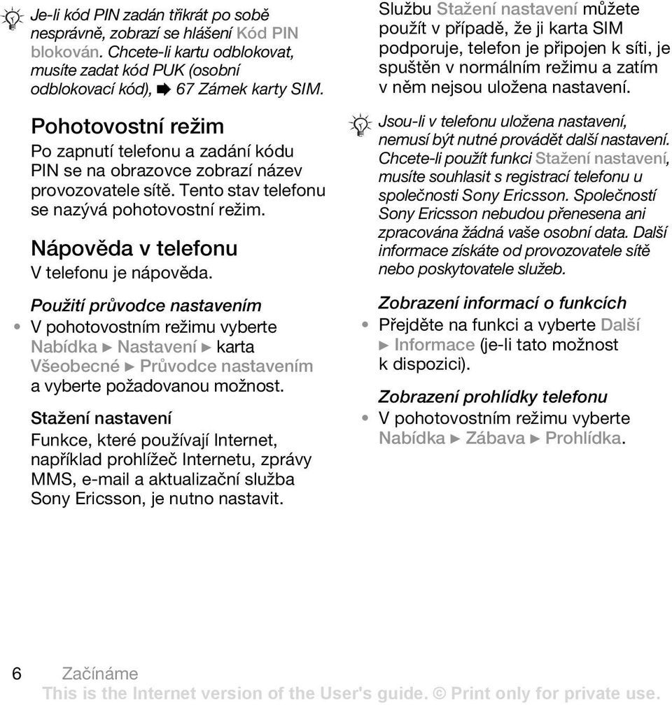 Použití průvodce nastavením V pohotovostním režimu vyberte Nabídka } Nastavení } karta Všeobecné } Průvodce nastavením a vyberte požadovanou možnost.