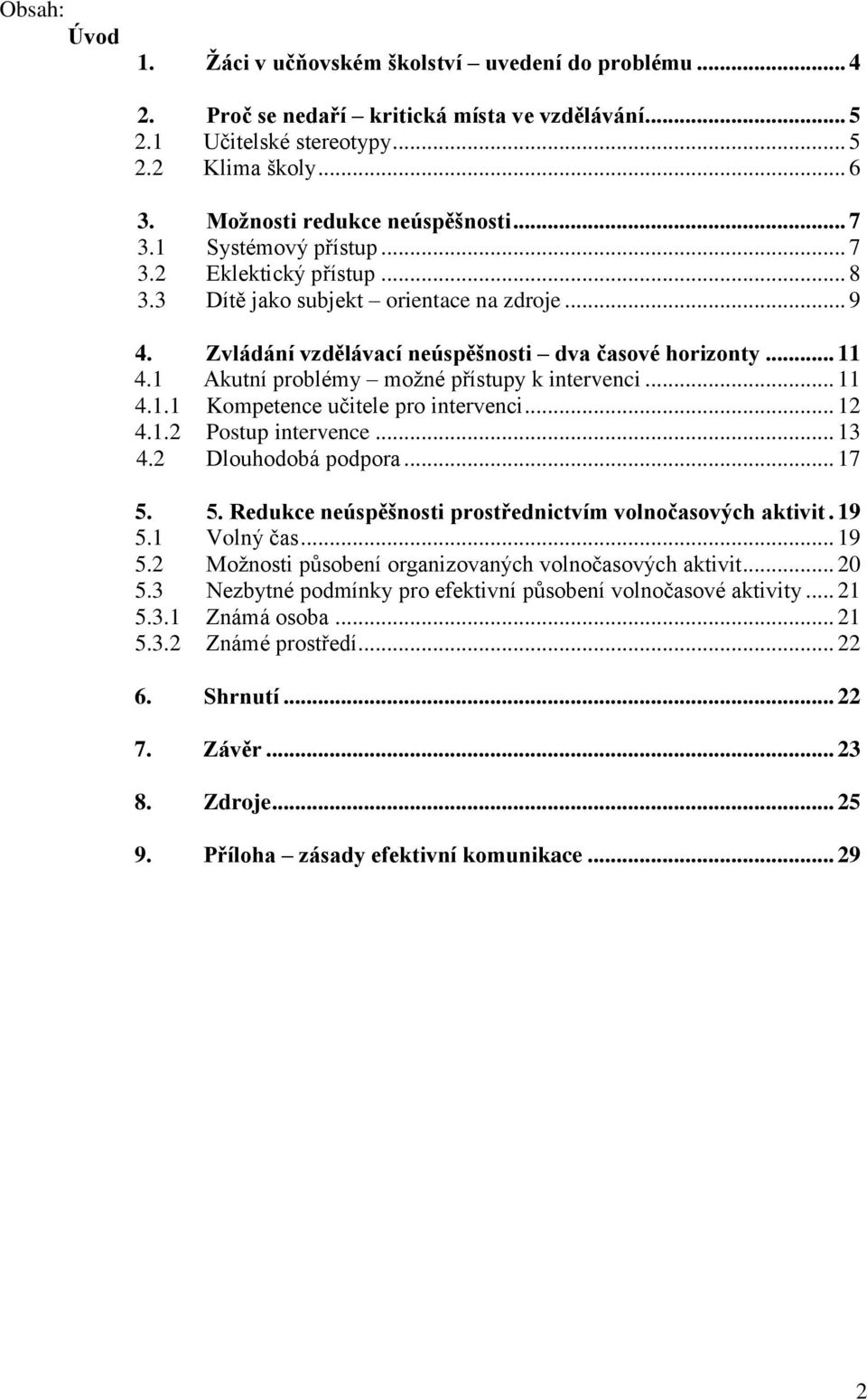 1 Akutní problémy možné přístupy k intervenci... 11 4.1.1 Kompetence učitele pro intervenci... 12 4.1.2 Postup intervence... 13 4.2 Dlouhodobá podpora... 17 5.