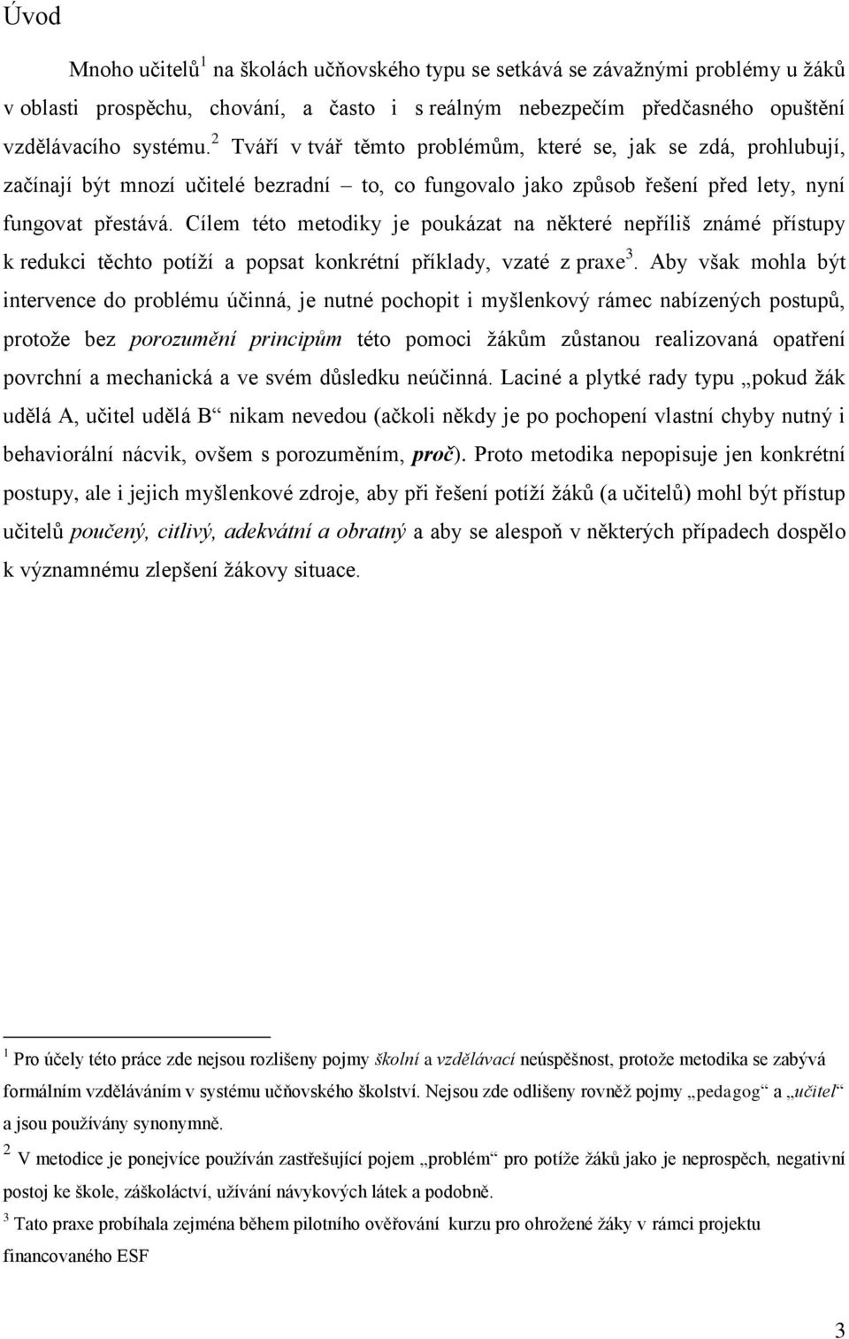 Cílem této metodiky je poukázat na některé nepříliš známé přístupy k redukci těchto potíží a popsat konkrétní příklady, vzaté z praxe 3.