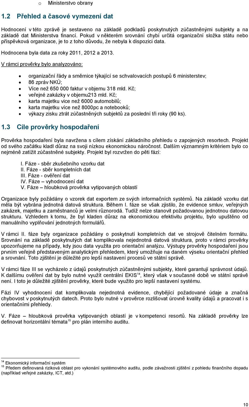V rámci prověrky bylo analyzováno: organizační řády a směrnice týkající se schvalovacích postupů 6 ministerstev; 86 zpráv NKÚ; Více než 650 000 faktur v objemu 318 mld.