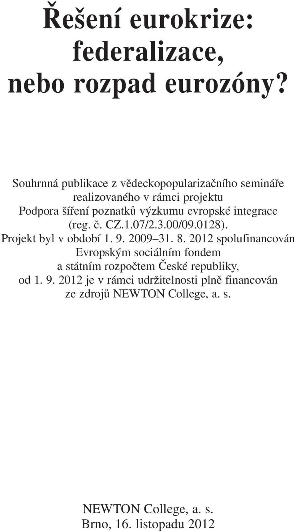 evropské integrace (reg. č. CZ.1.07/2.3.00/09.0128). Projekt byl v období 1. 9. 2009 31. 8.