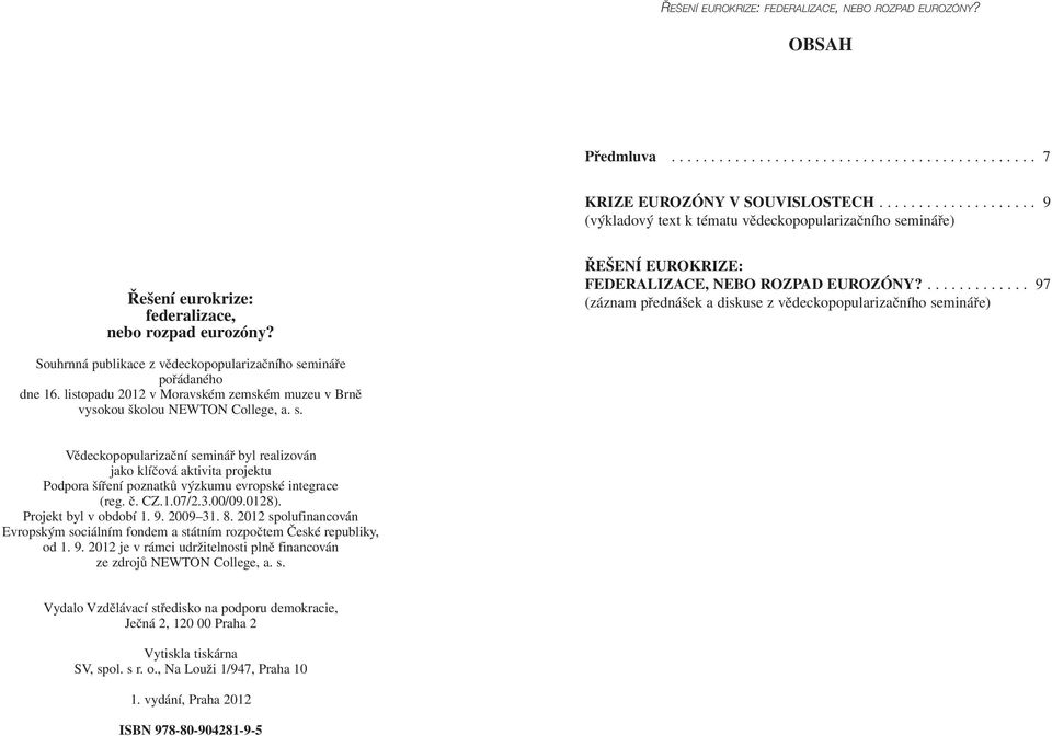 ............. 97 (záznam přednášek a diskuse z vědeckopopularizačního semináře) Souhrnná publikace z vědeckopopularizačního semináře pořádaného dne 16.