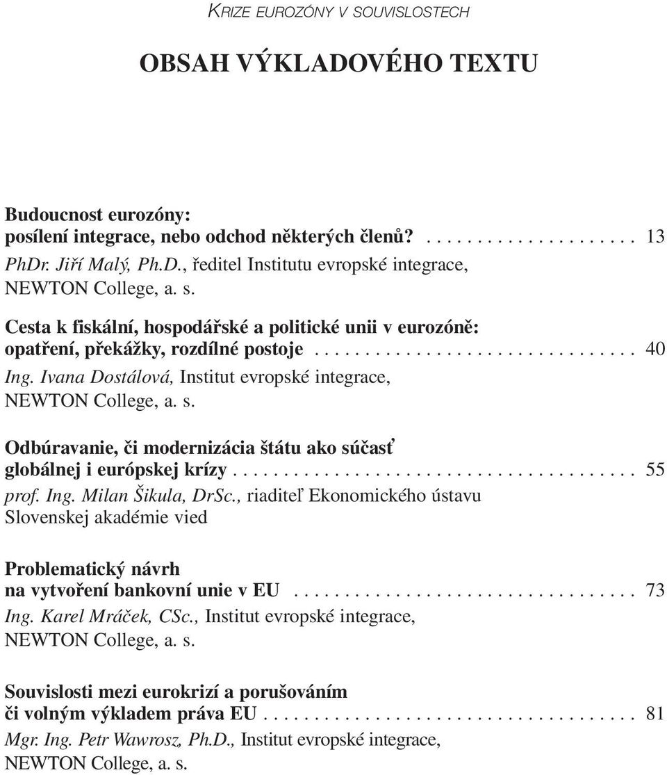 Ivana Dostálová, Institut evropské integrace, NEWTON College, a. s. Odbúravanie, či modernizácia štátu ako súčasť globálnej i európskej krízy........................................ 55 prof. Ing.