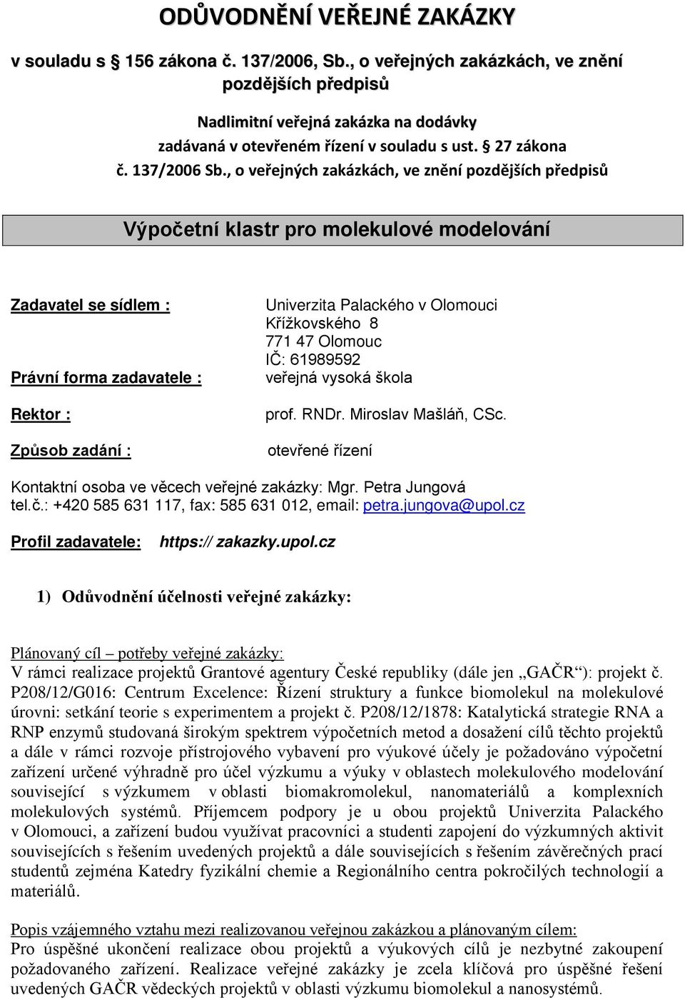 , o veřejných zakázkách, ve znění pozdějších předpisů Výpočetní klastr pro molekulové modelování Zadavatel se sídlem : Právní forma zadavatele : Rektor : Způsob zadání : Univerzita Palackého v