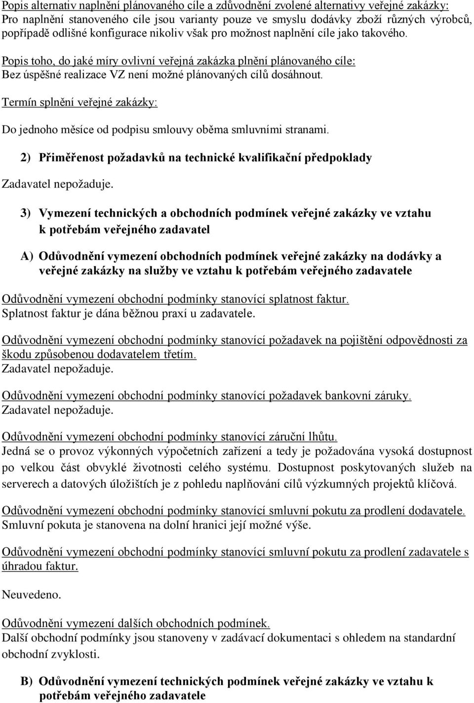 Popis toho, do jaké míry ovlivní veřejná zakázka plnění plánovaného cíle: Bez úspěšné realizace VZ není možné plánovaných cílů dosáhnout.