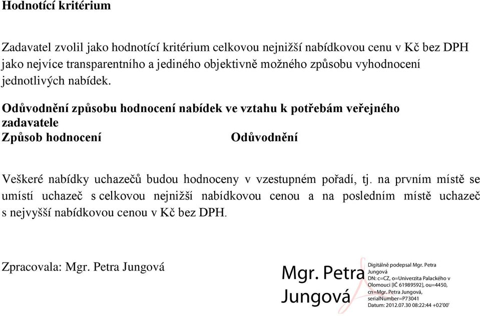 Odůvodnění způsobu hodnocení nabídek ve vztahu k potřebám veřejného zadavatele Způsob hodnocení Odůvodnění Veškeré nabídky uchazečů budou