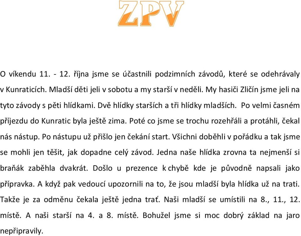 Poté co jsme se trochu rozehřáli a protáhli, čekal nás nástup. Po nástupu už přišlo jen čekání start. Všichni doběhli v pořádku a tak jsme se mohli jen těšit, jak dopadne celý závod.