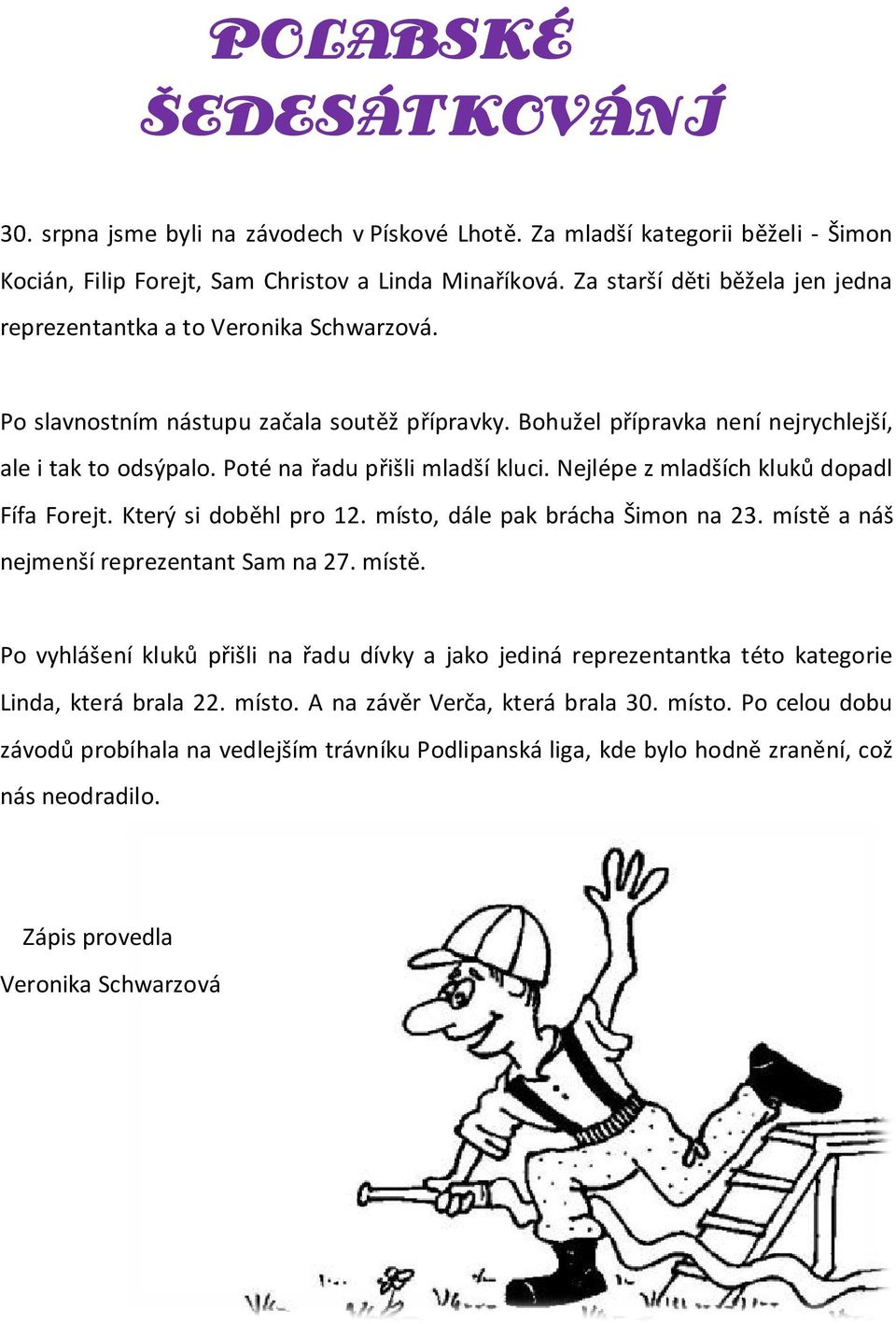 Poté na řadu přišli mladší kluci. Nejlépe z mladších kluků dopadl Fífa Forejt. Který si doběhl pro 12. místo, dále pak brácha Šimon na 23. místě 