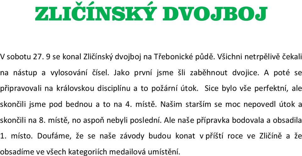 Sice bylo vše perfektní, ale skončili jsme pod bednou a to na 4. místě. Našim starším se moc nepovedl útok a skončili na 8.