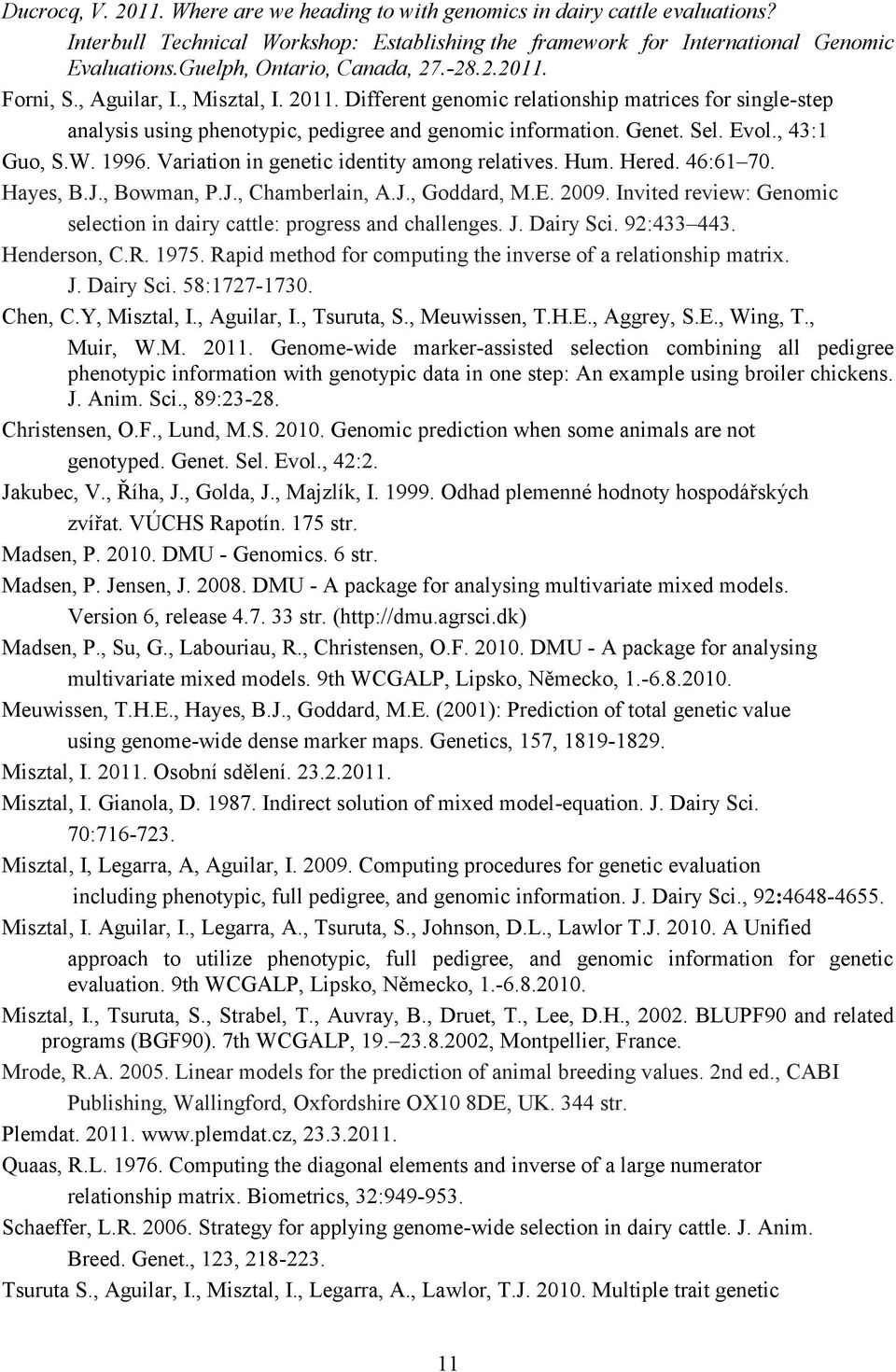 Genet. Sel. Evol., 43:1 Guo, S.W. 1996. Variation in genetic identity among relatives. Hum. Hered. 46:61 70. Hayes, B.J., Bowman, P.J., Chamberlain, A.J., Goddard, M.E. 2009.