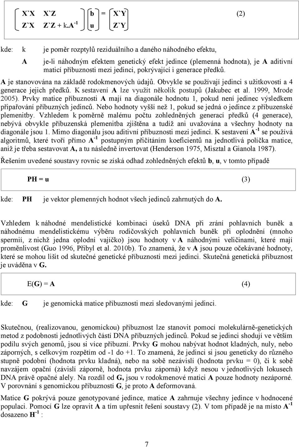 pokrývající i generace předků. A je stanovována na základě rodokmenových údajů. Obvykle se používají jedinci s užitkovostí a 4 generace jejich předků.