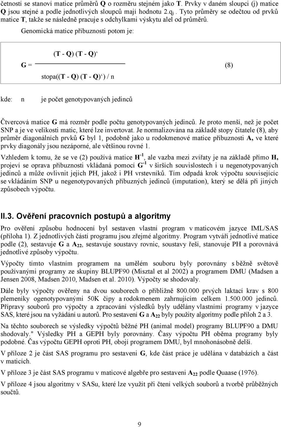 Genomická matice příbuznosti potom je: (T - Q) (T - Q) G = (8) stopa((t - Q) (T - Q) ) / n kde: n je počet genotypovaných jedinců Čtvercová matice G má rozměr podle počtu genotypovaných jedinců.