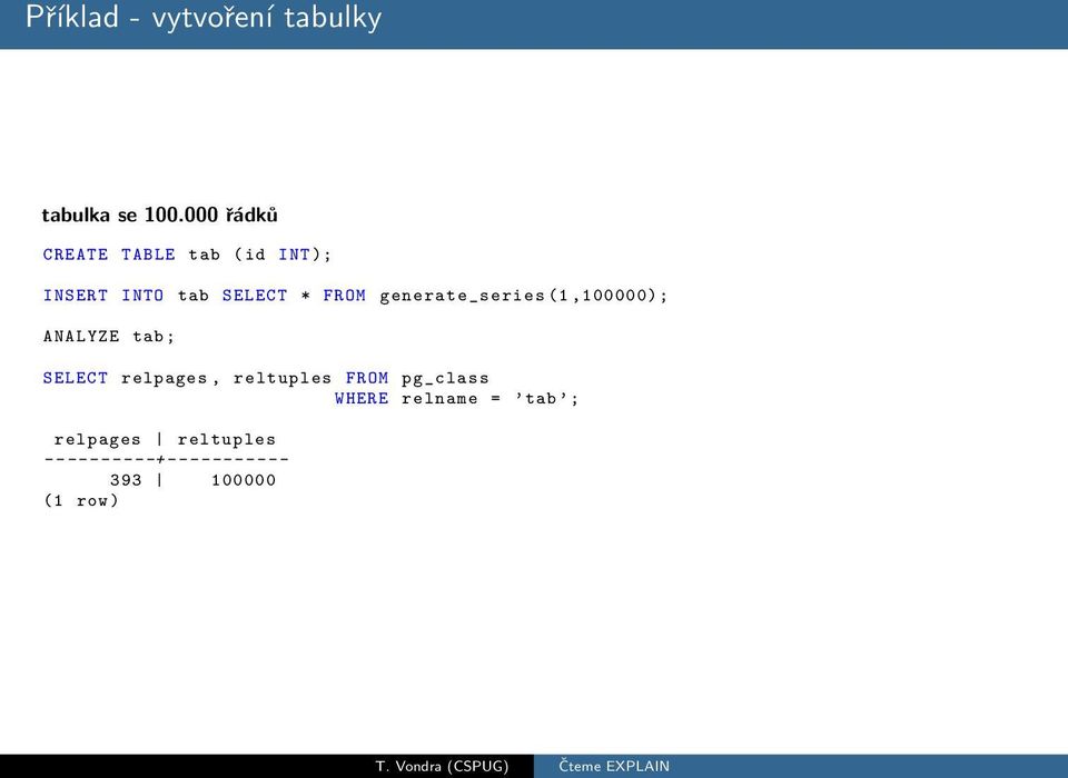 generate_series (1,100000); ANALYZE tab ; SELECT relpages, reltuples