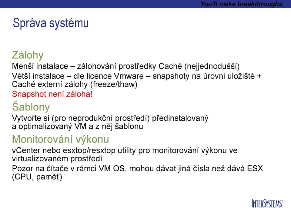 Šablony Vytvořte si (pro neprodukční prostředí) předinstalovaný a optimalizovaný a z něj šablonu Monitorování výkonu