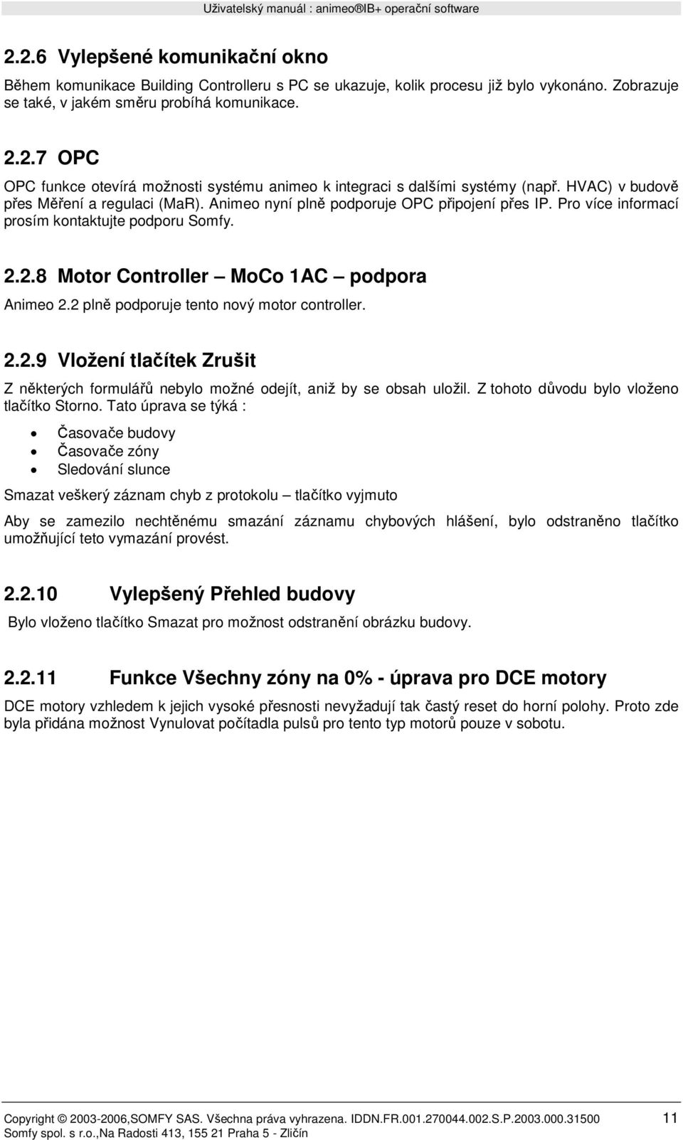 2 plně podporuje tento nový motor controller. 2.2.9 Vložení tlačítek Zrušit Z některých formulářů nebylo možné odejít, aniž by se obsah uložil. Z tohoto důvodu bylo vloženo tlačítko Storno.