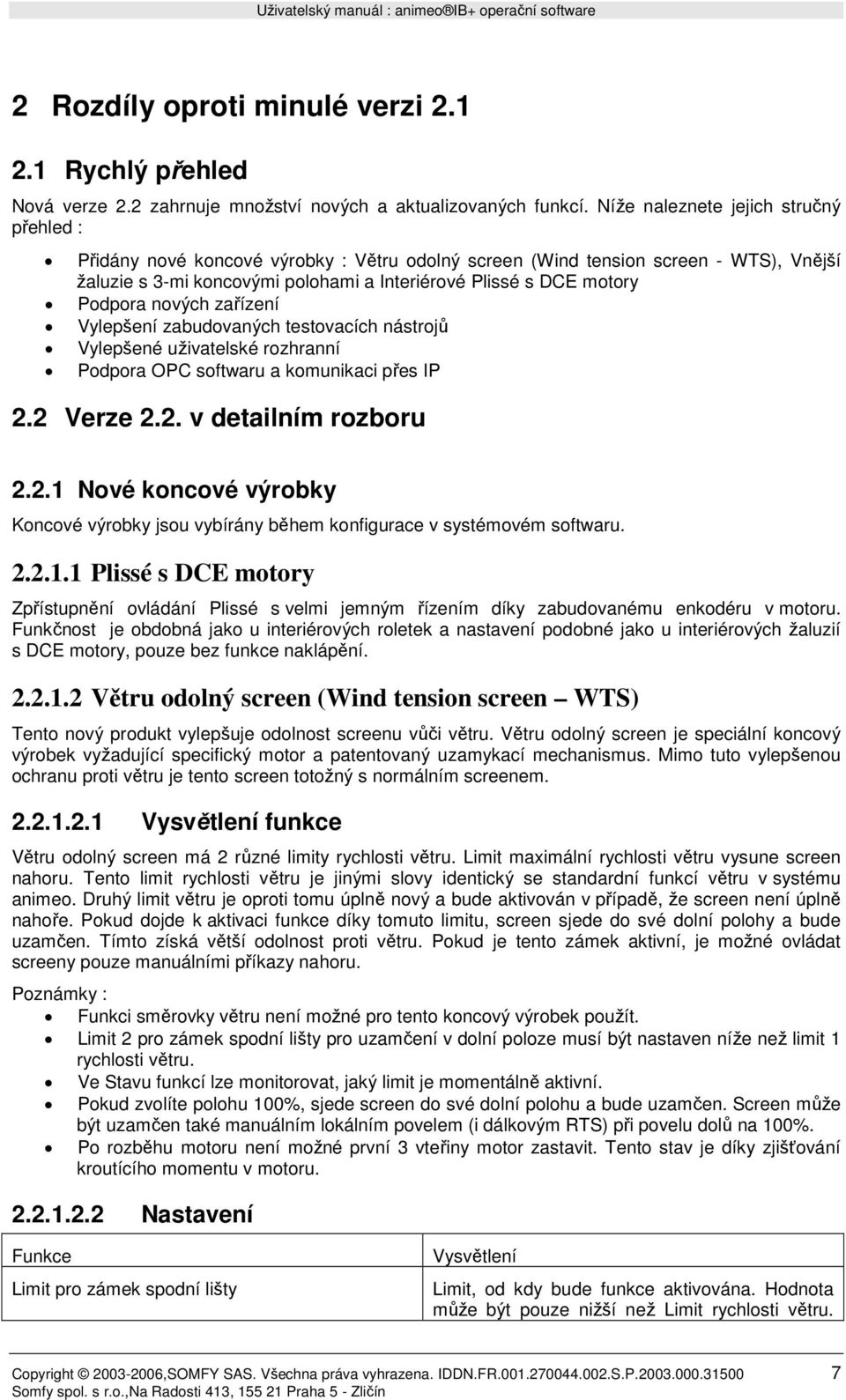 Podpora nových zařízení Vylepšení zabudovaných testovacích nástrojů Vylepšené uživatelské rozhranní Podpora OPC softwaru a komunikaci přes IP 2.