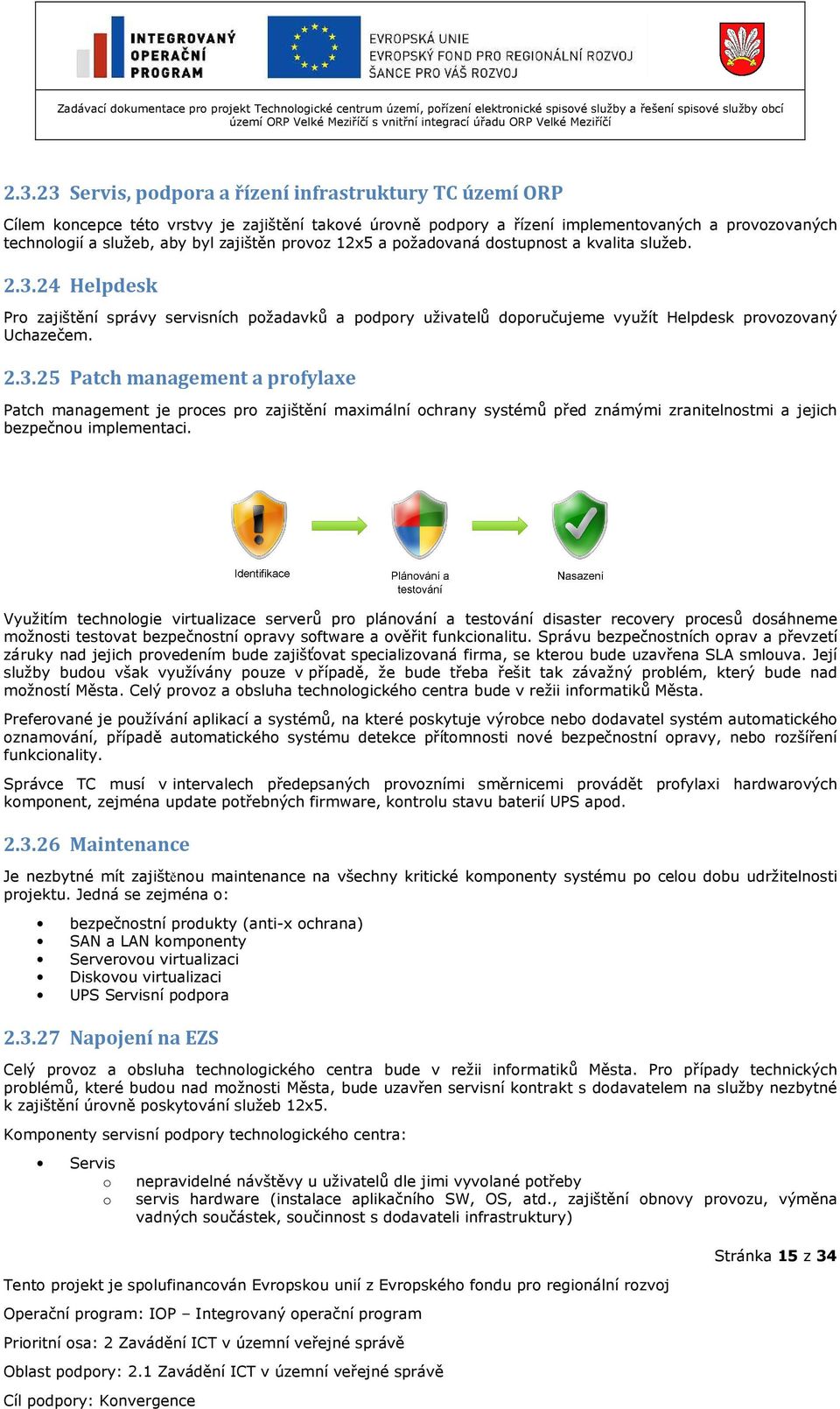 24 Helpdesk Pro zajištění správy servisních požadavků a podpory uživatelů doporučujeme využít Helpdesk provozovaný Uchazečem. 2.3.