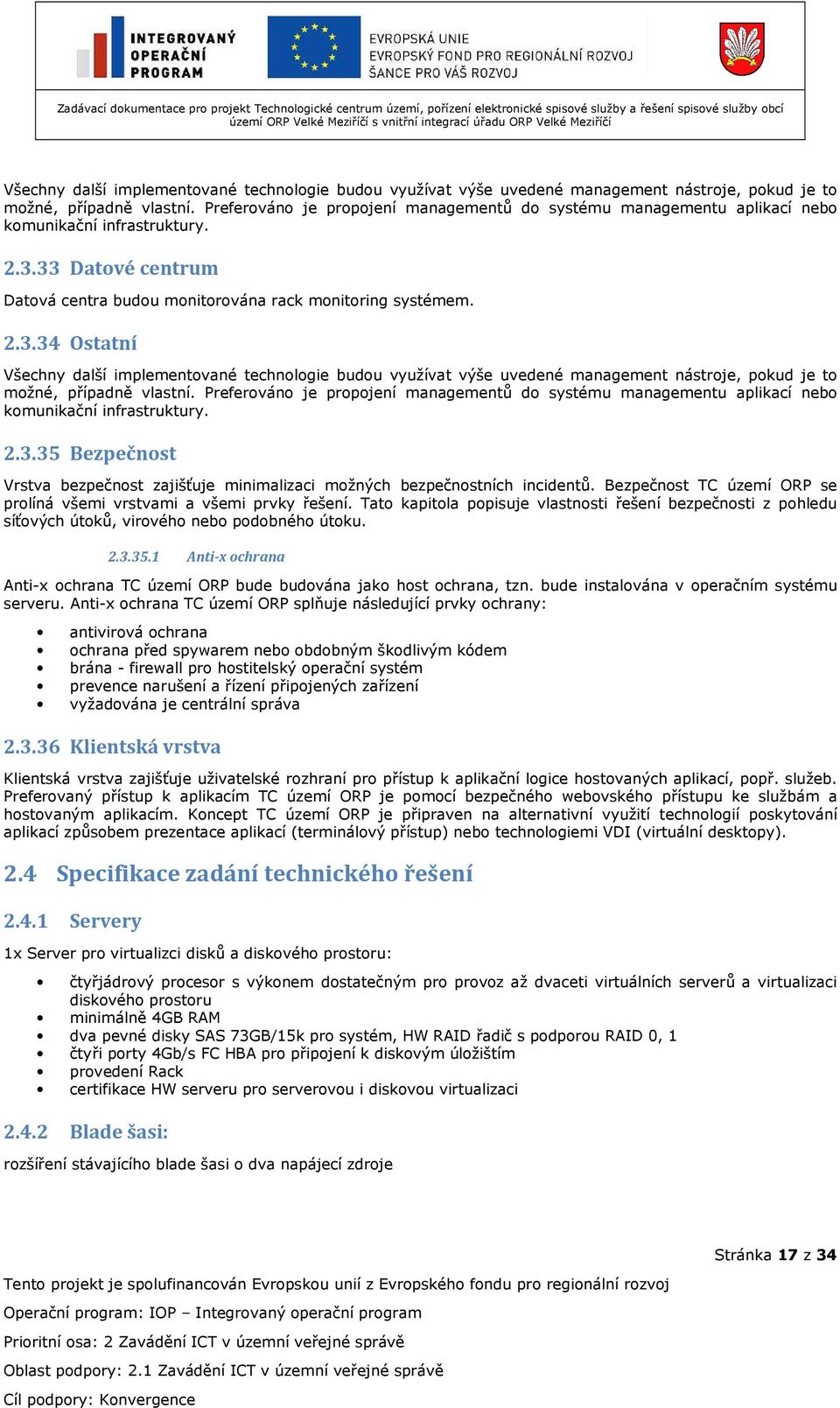 33 Datové centrum Datová centra budou monitorována rack monitoring systémem. 2.3.34 Ostatní  35 Bezpečnost Vrstva bezpečnost zajišťuje minimalizaci možných bezpečnostních incidentů.