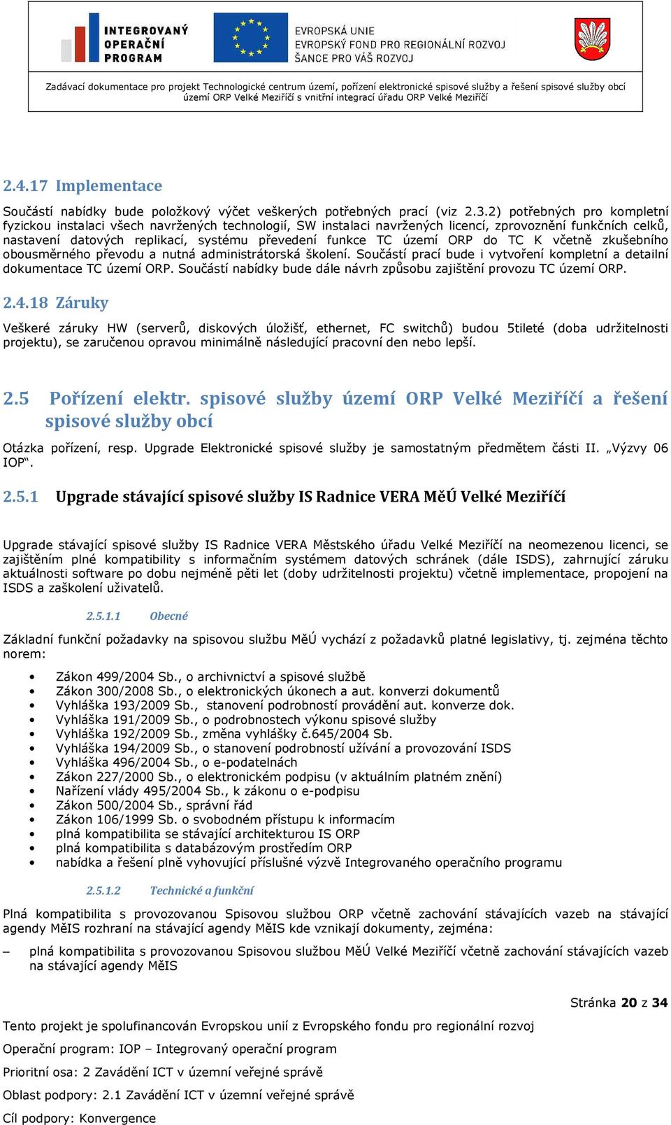 území ORP do TC K včetně zkušebního obousměrného převodu a nutná administrátorská školení. Součástí prací bude i vytvoření kompletní a detailní dokumentace TC území ORP.