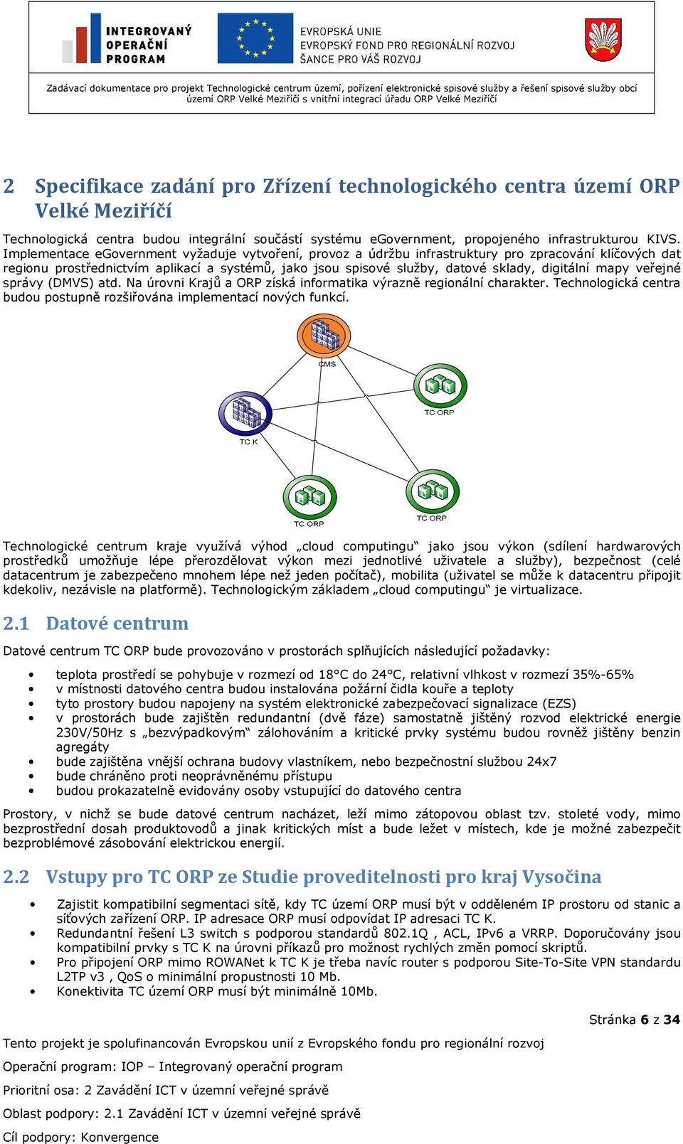 mapy veřejné správy (DMVS) atd. Na úrovni Krajů a ORP získá informatika výrazně regionální charakter. Technologická centra budou postupně rozšiřována implementací nových funkcí.