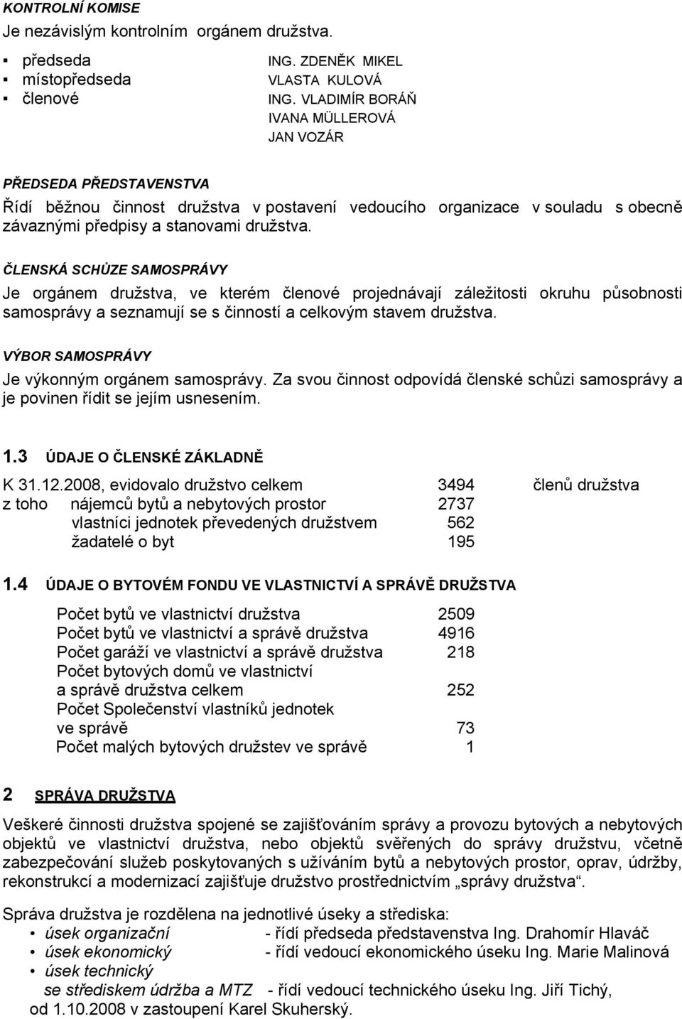 ČLENSKÁ SCHŮZE SAMOSPRÁVY Je orgánem družstva, ve kterém členové projednávají záležitosti okruhu působnosti samosprávy a seznamují se s činností a celkovým stavem družstva.