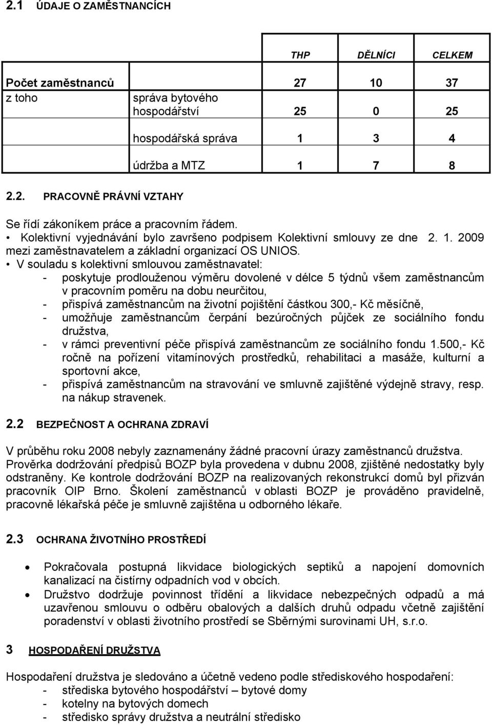 V souladu s kolektivní smlouvou zaměstnavatel: - poskytuje prodlouženou výměru dovolené v délce 5 týdnů všem zaměstnancům v pracovním poměru na dobu neurčitou, - přispívá zaměstnancům na životní