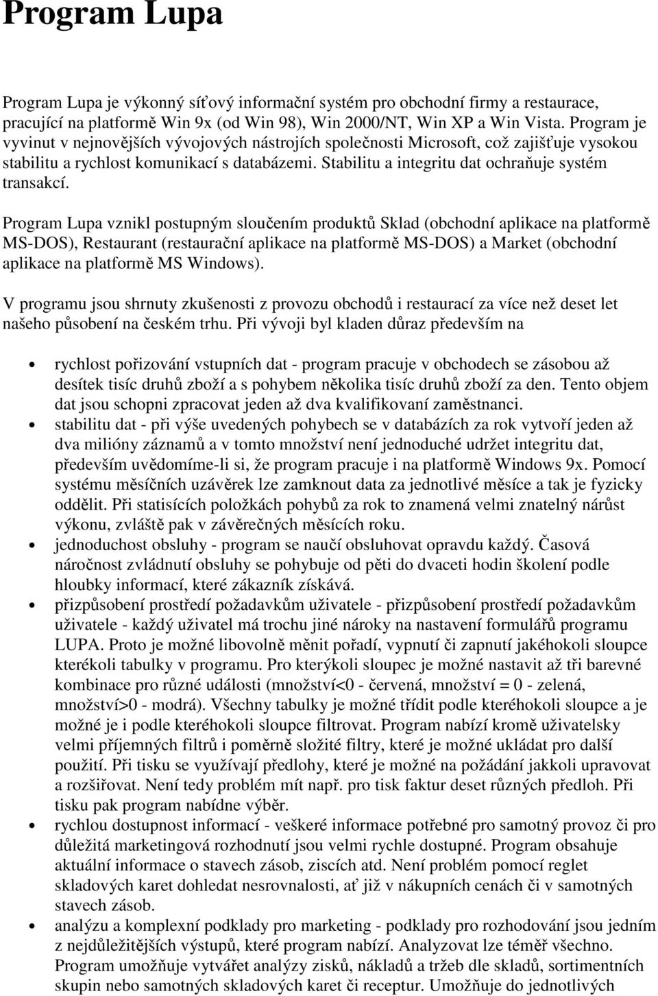 Program Lupa vznikl postupným sloučením produktů Sklad (obchodní aplikace na platformě MS-DOS), Restaurant (restaurační aplikace na platformě MS-DOS) a Market (obchodní aplikace na platformě MS