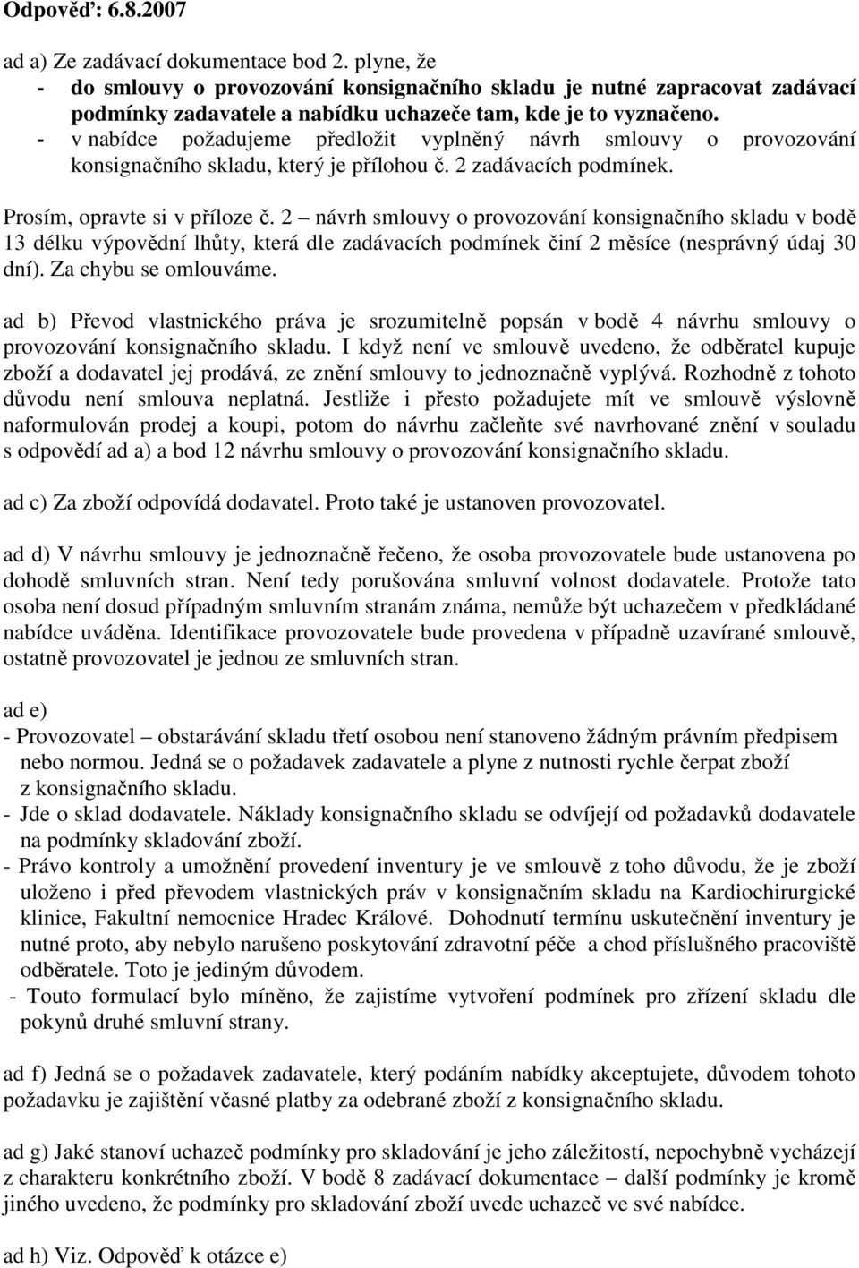 - v nabídce požadujeme předložit vyplněný návrh smlouvy o provozování konsignačního skladu, který je přílohou č. 2 zadávacích podmínek. Prosím, opravte si v příloze č.