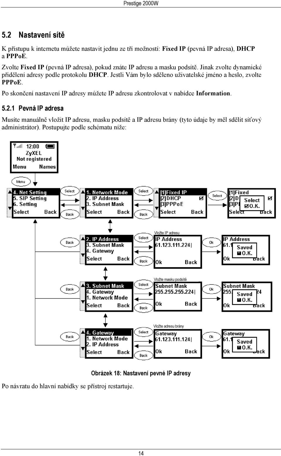 Jestli Vám bylo sděleno uživatelské jméno a heslo, zvolte PPPoE. Po skončení nastavení IP adresy můžete IP adresu zkontrolovat v nabídce Information. 5.2.