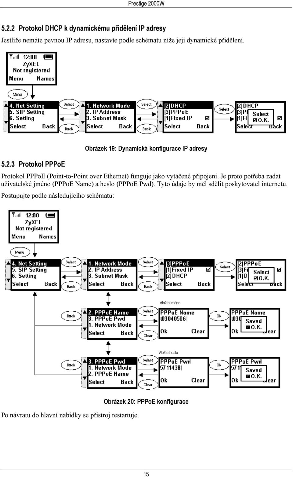 3 Protokol PPPoE Protokol PPPoE (Point-to-Point over Ethernet) funguje jako vytáčené připojení.