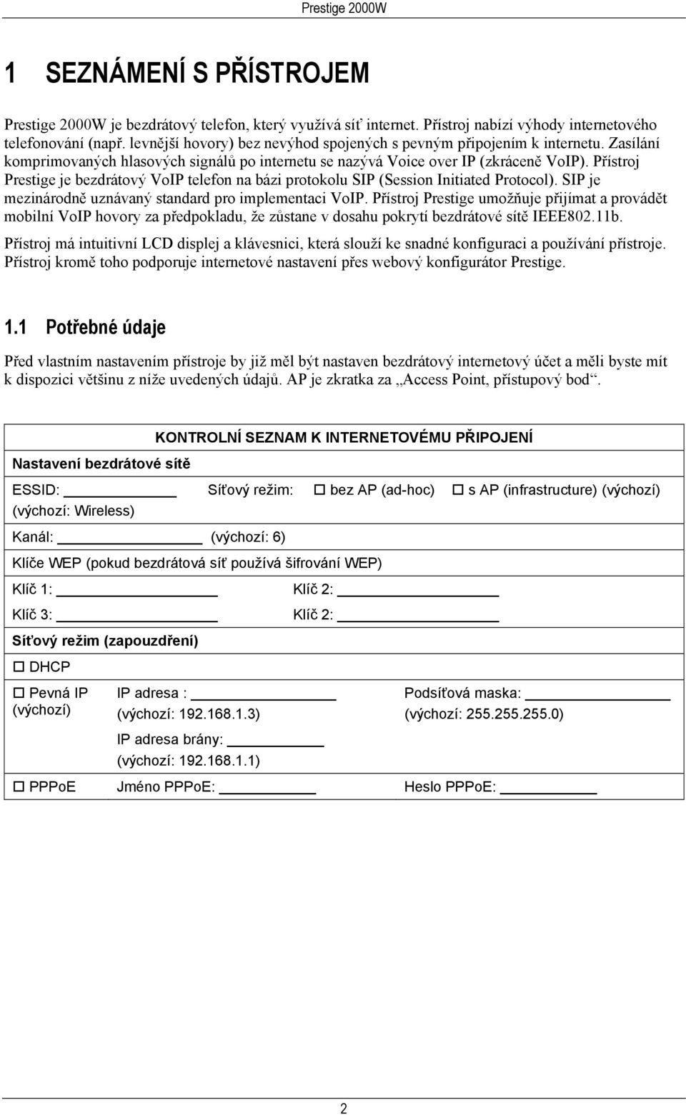 Přístroj Prestige je bezdrátový VoIP telefon na bázi protokolu SIP (Session Initiated Protocol). SIP je mezinárodně uznávaný standard pro implementaci VoIP.