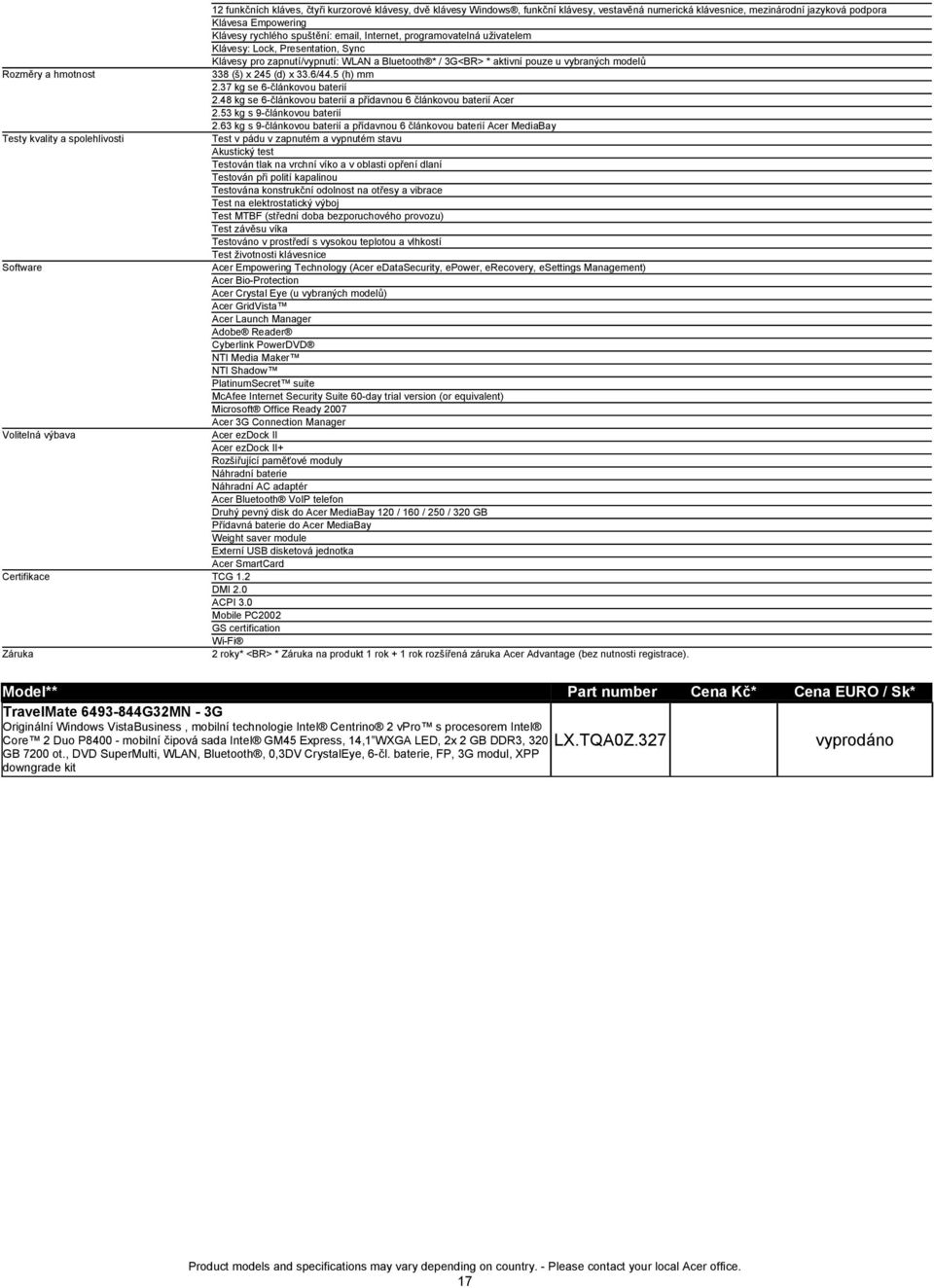 245 (d) x 336/445 (h) mm 237 kg se 6-článkovou baterií 248 kg se 6-článkovou baterií a přídavnou 6 článkovou baterií Acer 253 kg s 9-článkovou baterií 263 kg s 9-článkovou baterií a přídavnou 6