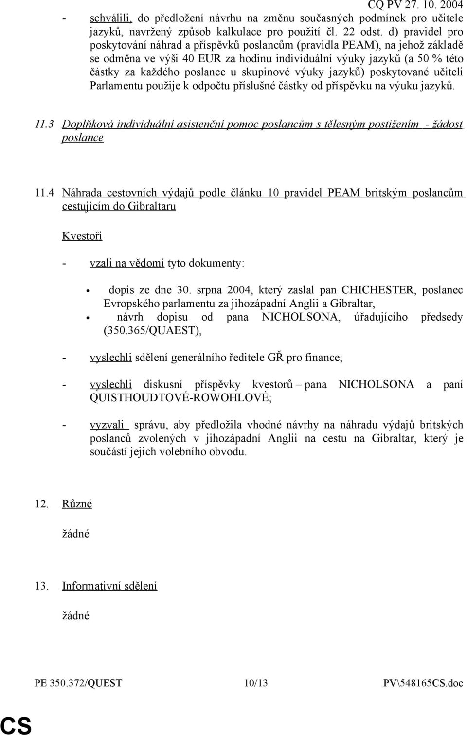 skupinové výuky jazyků) poskytované učiteli Parlamentu použije k odpočtu příslušné částky od příspěvku na výuku jazyků. 11.