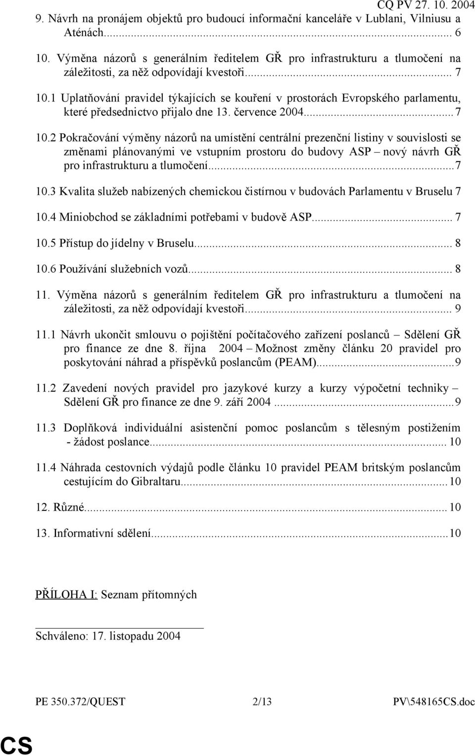 1 Uplatňování pravidel týkajících se kouření v prostorách Evropského parlamentu, které předsednictvo přijalo dne 13. července 2004...7 10.