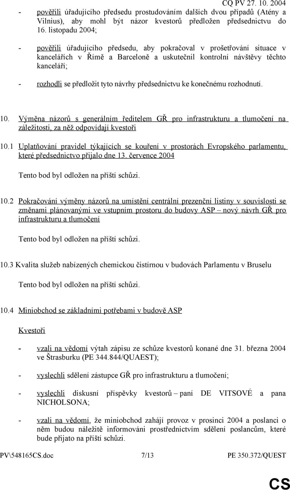 návrhy předsednictvu ke konečnému rozhodnutí. 10. Výměna názorů s generálním ředitelem GŘ pro infrastrukturu a tlumočení na záležitosti, za něž odpovídají kvestoři 10.