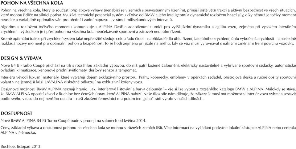 Využívá technický potenciál systému xdrive od BMW a jeho inteligentní a dynamické rozložení hnací síly, díky němuž je točivý moment neustále a variabilně optimalizován pro přední i zadní nápravu v