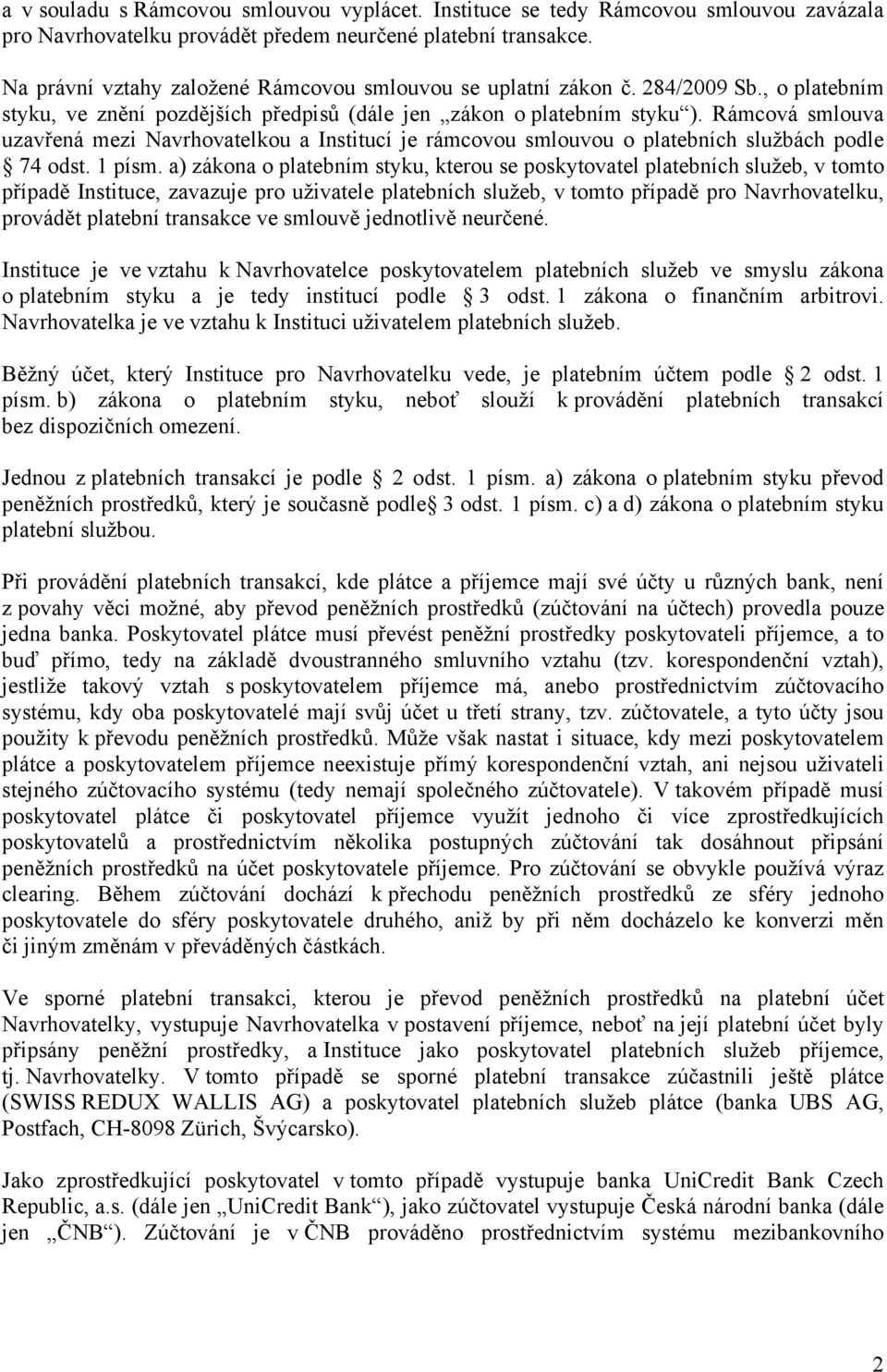 Rámcová smlouva uzavřená mezi Navrhovatelkou a Institucí je rámcovou smlouvou o platebních službách podle 74 odst. 1 písm.