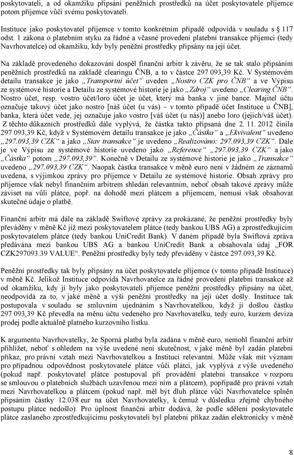 1 zákona o platebním styku za řádné a včasné provedení platební transakce příjemci (tedy Navrhovatelce) od okamžiku, kdy byly peněžní prostředky připsány na její účet.