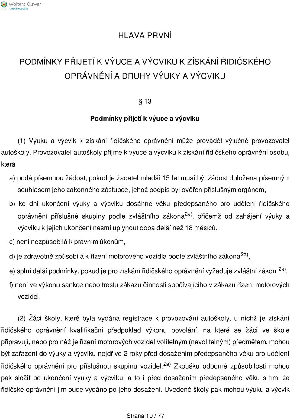 Provozovatel autoškoly přijme k výuce a výcviku k získání řidičského oprávnění osobu, která a) podá písemnou žádost; pokud je žadatel mladší 15 let musí být žádost doložena písemným souhlasem jeho