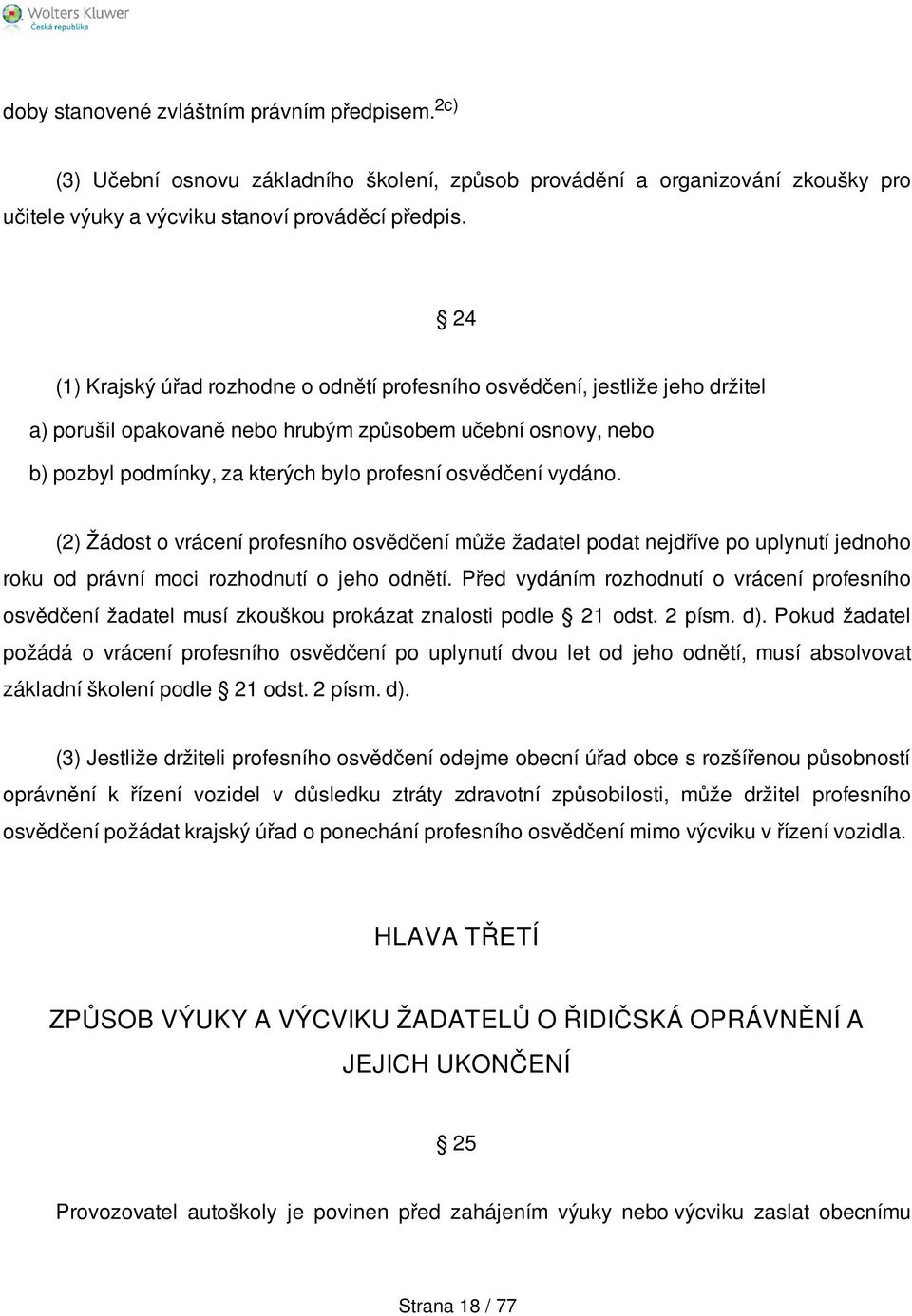 vydáno. (2) Žádost o vrácení profesního osvědčení může žadatel podat nejdříve po uplynutí jednoho roku od právní moci rozhodnutí o jeho odnětí.